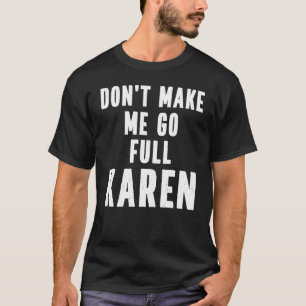 Karen Quote Don't Make Me Go Full Karen Meme T-Shirt