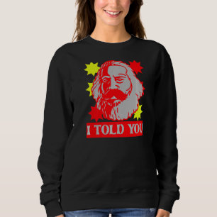 Karl Marx  I Told You  Communism Communist Capital Sweatshirt