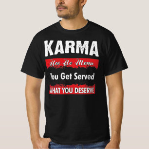 Karma Has NO Menu You Get Served What you Deserve T-Shirt