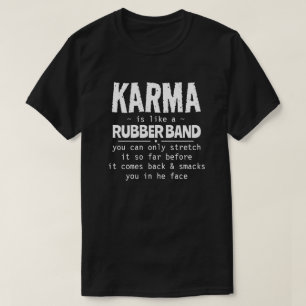 KARMA IS LIKE A RUBBER BAND T-Shirt