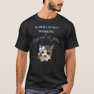 "Karma’s Not Working, I Need a Gun" Sassy T-Shirt