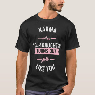 Karma When Your Daughter Turns Out Just Like You T-Shirt