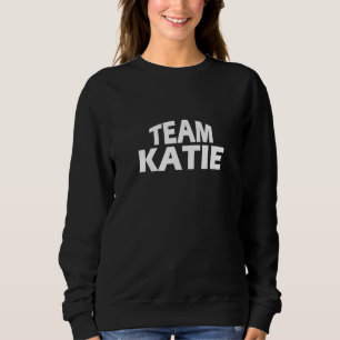 Katie is the name - Funny Team Katie Sweatshirt
