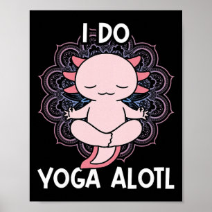 Kawaii Axolotl Pun Funny I Do Yoga Alotl Yogi Medi Poster