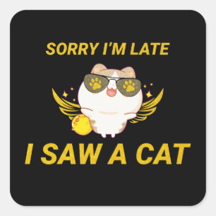 Kawaii Funny Cat   Sorry I'm Late, I Saw A Cat Square Sticker