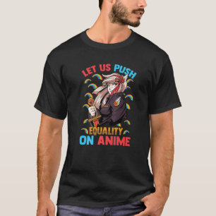 Kawaii Girl - Let Us Push Equality On Anime - Otak T-Shirt