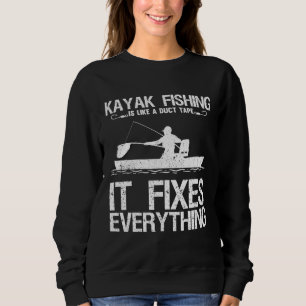 Kayak Fishing Is Like A Duct Tape It Fixes Everyth Sweatshirt