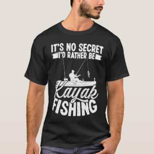 Kayak Fishing its no Secret Kayakfisher Angler Fis T-Shirt