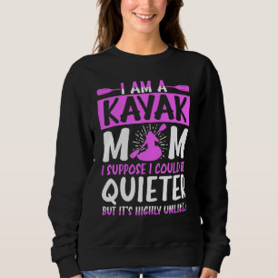 Kayak Mom I Suppose I Could Be Quieter Sweatshirt
