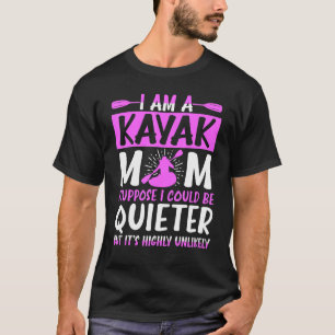 Kayak Mom I Suppose I Could Be Quieter T-Shirt