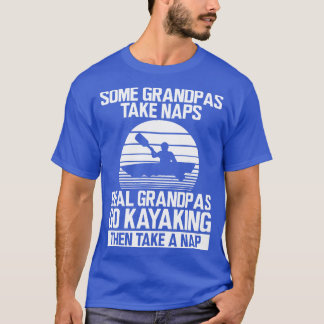 Kayak Some grandpas take naps real grandpas go kay T-Shirt