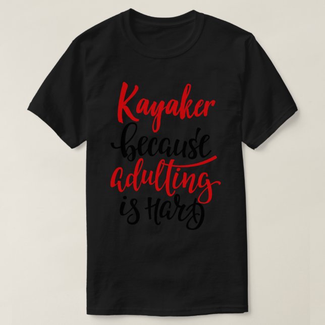 Kayaker Because Adulting Is Hard 5 T-Shirt (Design Front)