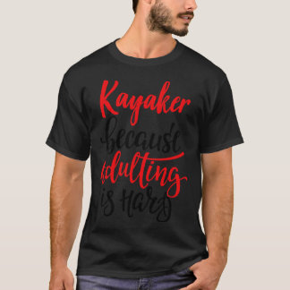Kayaker Because Adulting Is Hard 5 T-Shirt