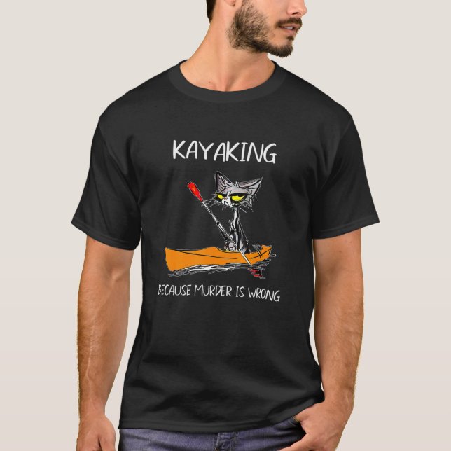 Kayaking Because Murder Is Wrong Black Cat Kayakin T-Shirt (Front)