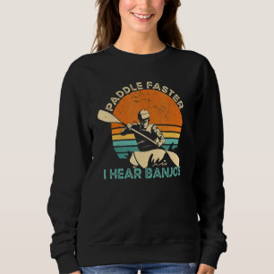 Kayaking Freestyle Paddle Faster I Hear Banjos Sweatshirt