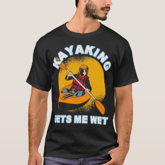 Kayaking Gets Me Wet 13 T-Shirt