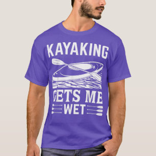 Kayaking Gets Me Wet Funny I love Kayaking and Pad T-Shirt