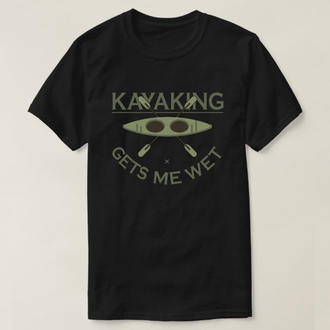 Kayaking Gets Me Wet Funny Kayak Enthusiast T-Shirt (Design Front)