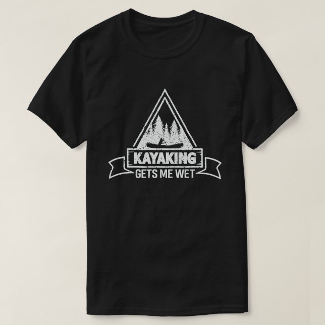 Kayaking Gets Me Wet Funny Kayak Enthusiast T-Shirt (Design Front)
