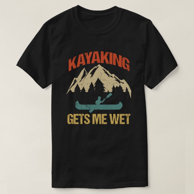 Kayaking Gets Me Wet Funny Kayak Enthusiast T-Shirt (Design Front)