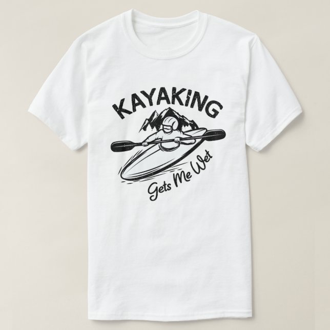 Kayaking Gets Me Wet Funny Kayak Enthusiast T-Shirt (Design Front)