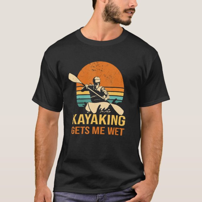 Kayaking gets me wet Kayak Canoe Paddling Paddle T-Shirt (Front)