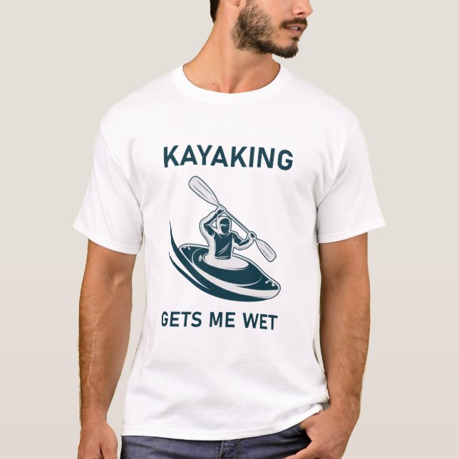 Kayaking gets me wet - kayak - kayaker T-Shirt (Front)