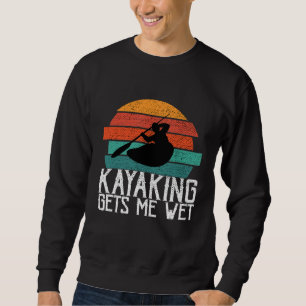 Kayaking Gets Me Wet  Paddling or Rowing Gift for  Sweatshirt