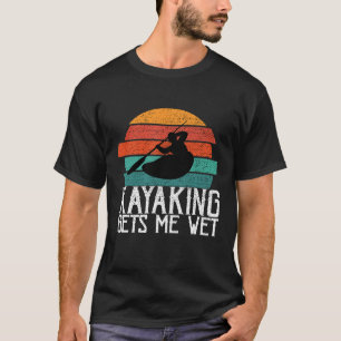 Kayaking Gets Me Wet Paddling or Rowing Gift for T-Shirt