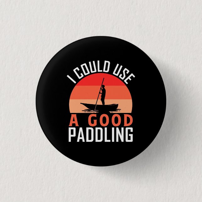 Kayaking I Could Use A Good Paddling 1 Inch Round Button (Front)