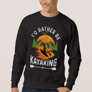 Kayaking I'd Rather Be At The Lake Sweatshirt
