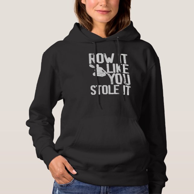 Kayaking Kayak Paddling Row it like you Stole it Hoodie (Front)