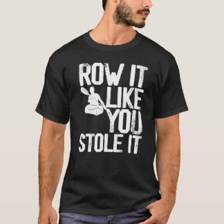 Kayaking Kayak Paddling Row it like you Stole it T-Shirt