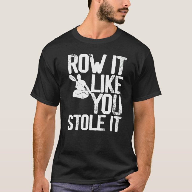 Kayaking Kayak Paddling Row it like you Stole it T-Shirt (Front)