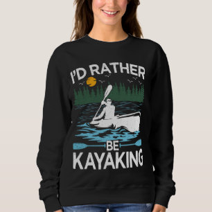 Kayaking Lover Kayak Boat Paddling Iu2019d Rather Sweatshirt