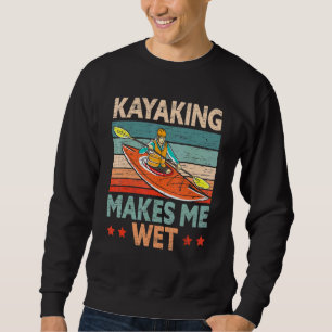 Kayaking Makes Me Wet Kayaker Kayak Boat Paddling Sweatshirt