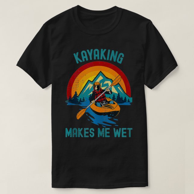 Kayaking Makes Me Wet  T-Shirt (Design Front)