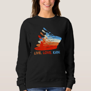 Kayaking Paddling Canoeing Kayaker Live Love Kayak Sweatshirt