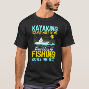 Kayaking Solves Most Of My Problems Fishing Solves T-Shirt