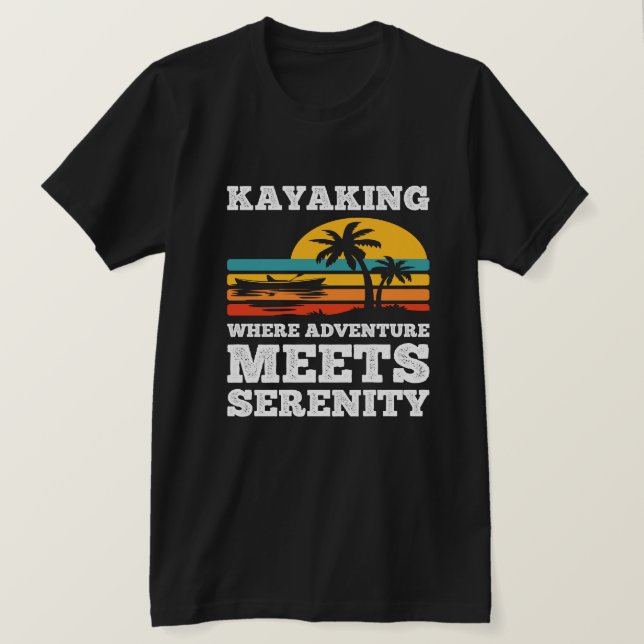 Kayaking where adventure meets serenity  T-Shirt (Design Front)