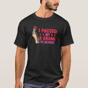 Kdrama I paused my Korean Drama to be here K Drama T-Shirt