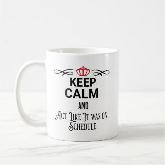 keep calm and act like it was on schedule coffee mug