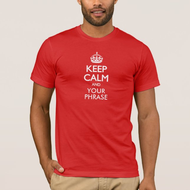 Keep Calm and "add your own phrase" shirt (Front)