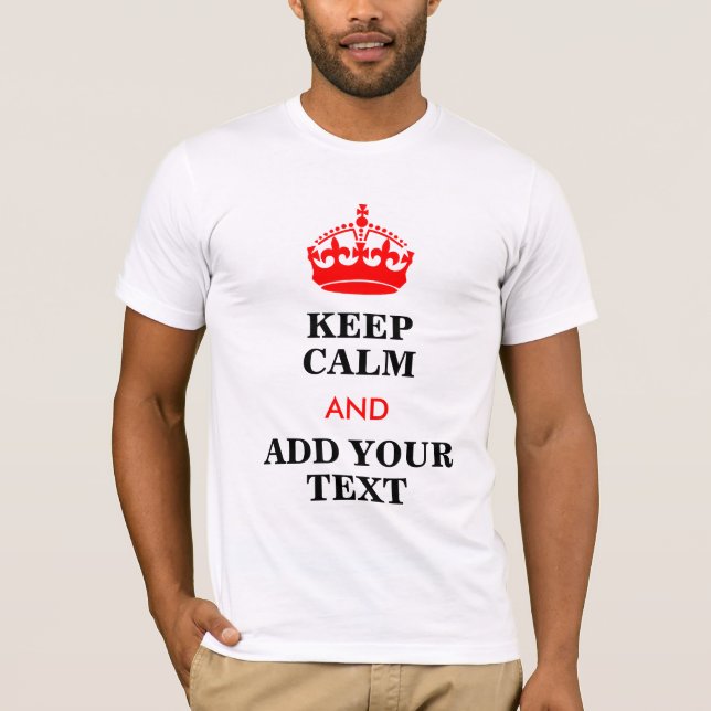 Keep Calm And Add Your Text Customizable T-Shirt (Front)