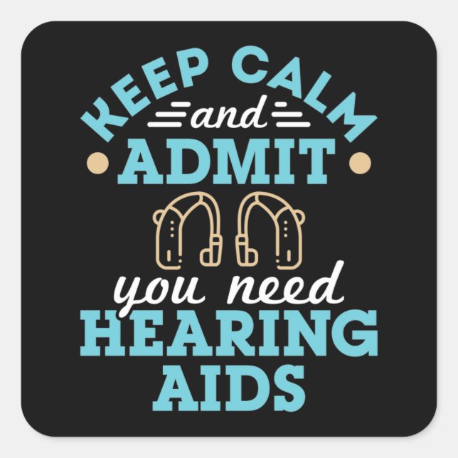 Keep Calm and Admit You Need Hearing Aids Square Sticker (Front)