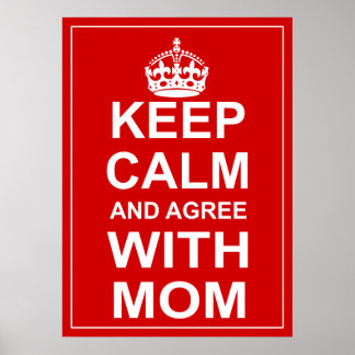 Keep Calm And Agree With Mom Poster