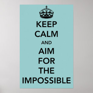 Keep Calm and Aim for the Impossible Poster