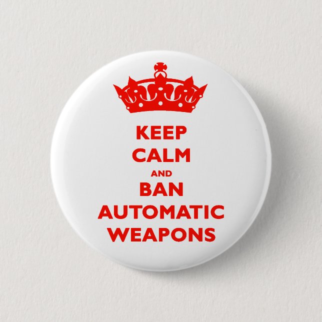 KEEP CALM AND BAN AUTOMATIC WEAPONS 2 INCH ROUND BUTTON (Front)