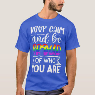 Keep Calm And Be Proud Of Who You Are LGBT Happy P T-Shirt