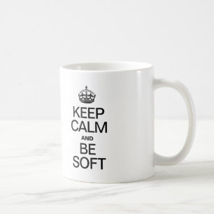 KEEP CALM AND BE SOFT COFFEE MUG